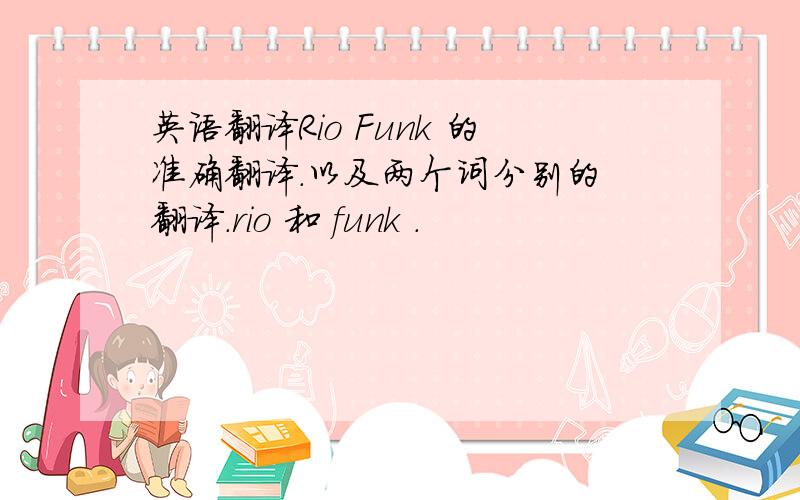 英语翻译Rio Funk 的准确翻译.以及两个词分别的 翻译.rio 和 funk .