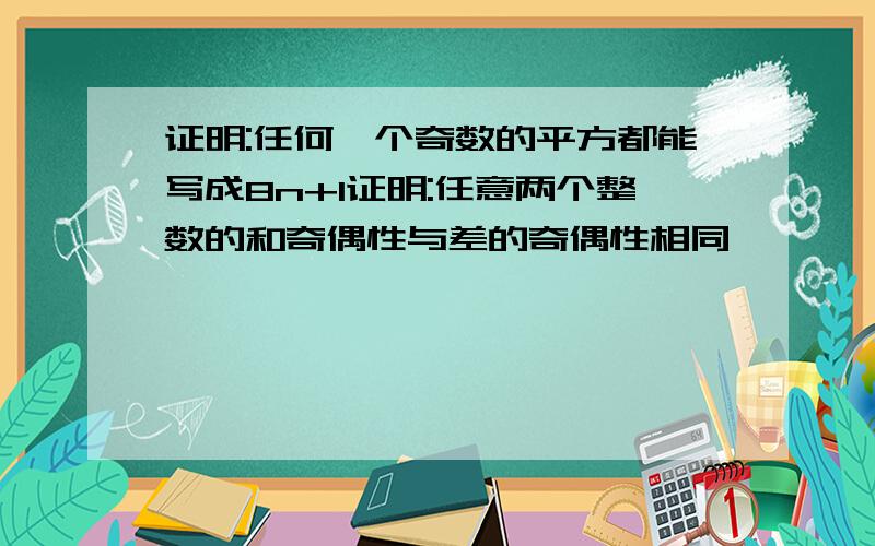 证明:任何一个奇数的平方都能写成8n+1证明:任意两个整数的和奇偶性与差的奇偶性相同