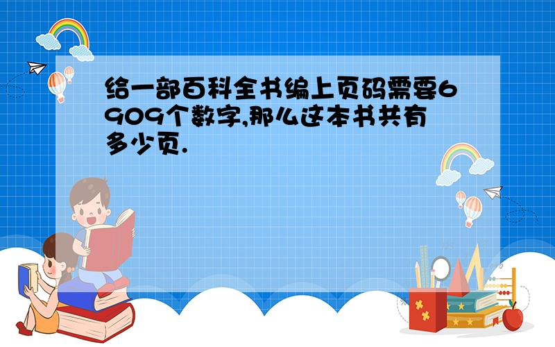 给一部百科全书编上页码需要6909个数字,那么这本书共有多少页.