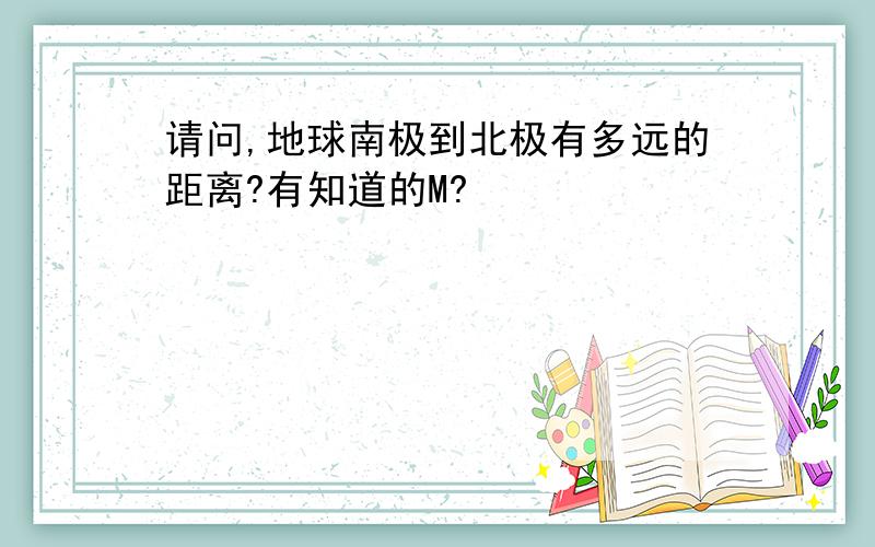 请问,地球南极到北极有多远的距离?有知道的M?