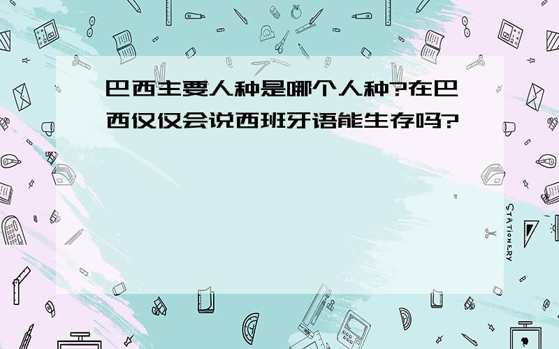 巴西主要人种是哪个人种?在巴西仅仅会说西班牙语能生存吗?