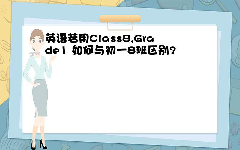 英语若用Class8,Grade1 如何与初一8班区别?