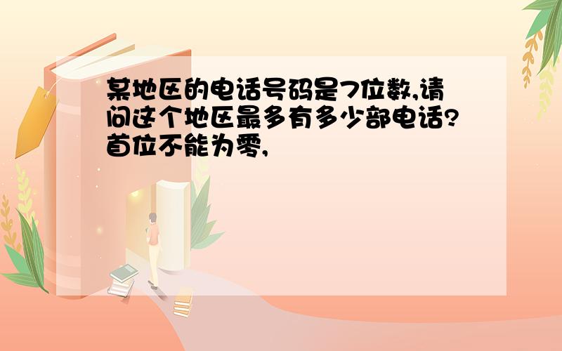 某地区的电话号码是7位数,请问这个地区最多有多少部电话?首位不能为零,