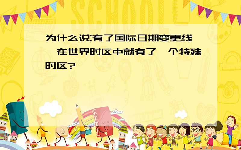 为什么说:有了国际日期变更线,在世界时区中就有了一个特殊时区?