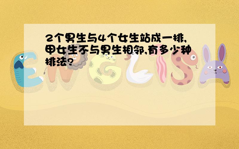 2个男生与4个女生站成一排,甲女生不与男生相邻,有多少种排法?