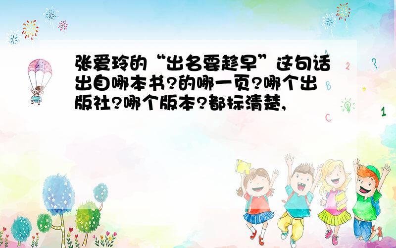 张爱玲的“出名要趁早”这句话出自哪本书?的哪一页?哪个出版社?哪个版本?都标清楚,