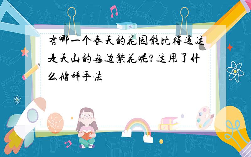 有哪一个春天的花园能比得过这是天山的无边繁花呢?这用了什么修辞手法