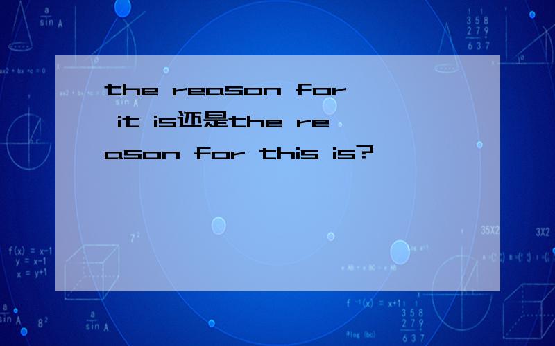 the reason for it is还是the reason for this is?