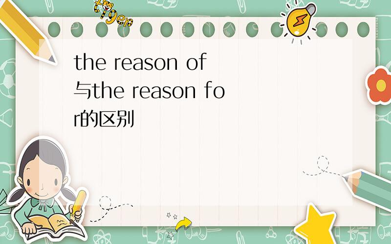 the reason of 与the reason for的区别