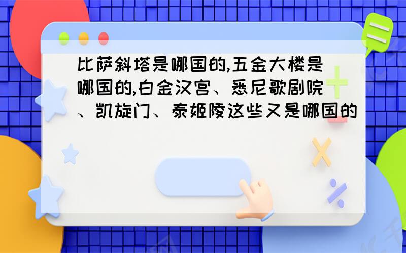 比萨斜塔是哪国的,五金大楼是哪国的,白金汉宫、悉尼歌剧院、凯旋门、泰姬陵这些又是哪国的