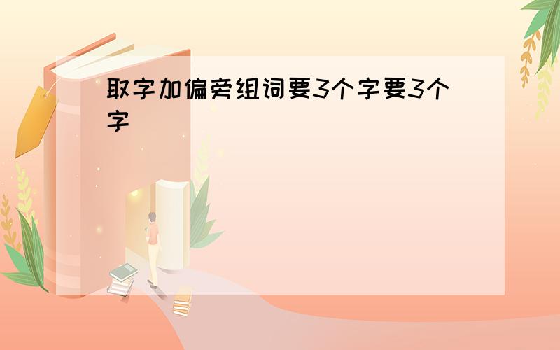 取字加偏旁组词要3个字要3个字