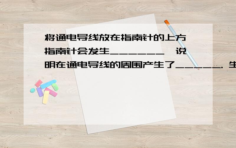 将通电导线放在指南针的上方,指南针会发生______,说明在通电导线的周围产生了_____. 生物将通电导线放在指南针的上方,指南针会发生______,说明在通电导线的周围产生了_____.生物的多样性包