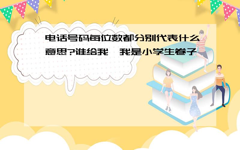 电话号码每位数都分别代表什么意思?谁给我,我是小学生卷子