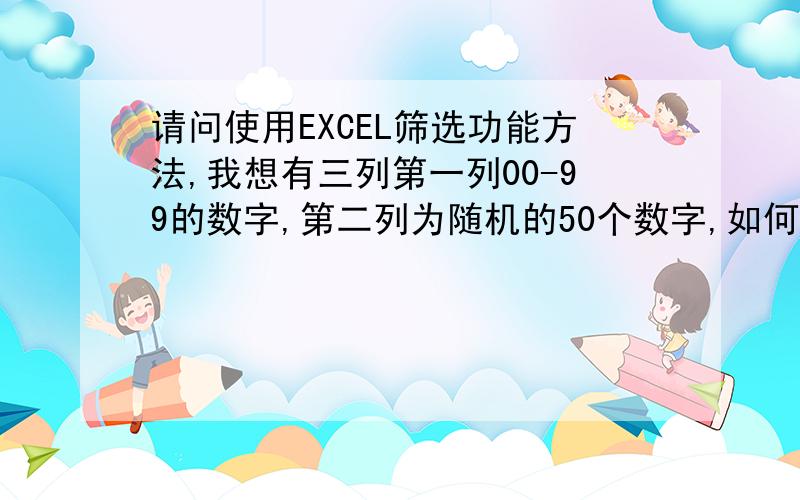 请问使用EXCEL筛选功能方法,我想有三列第一列00-99的数字,第二列为随机的50个数字,如何筛选出第三列来第二列例如是打乱的00-99的数字一共有40个,那么如何看快速在第三列显示出来剩下的60个