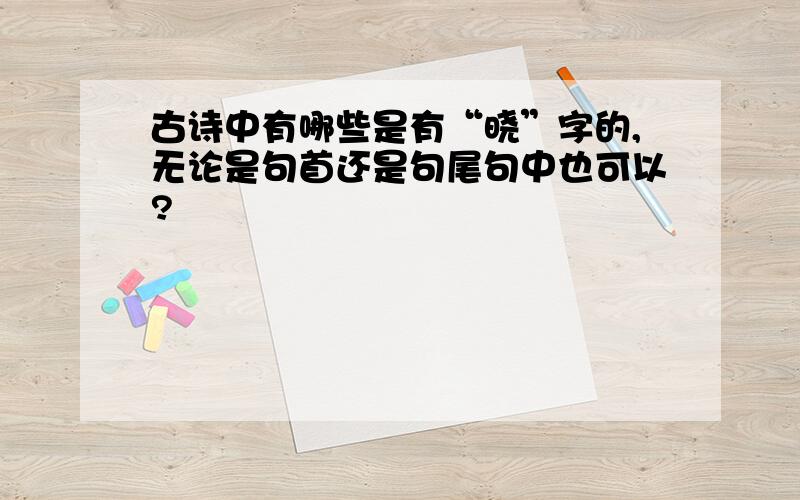 古诗中有哪些是有“晓”字的,无论是句首还是句尾句中也可以?