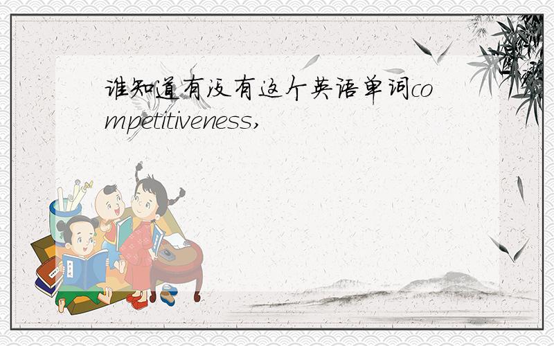 谁知道有没有这个英语单词competitiveness,