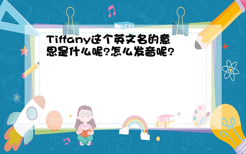 Tiffany这个英文名的意思是什么呢?怎么发音呢?