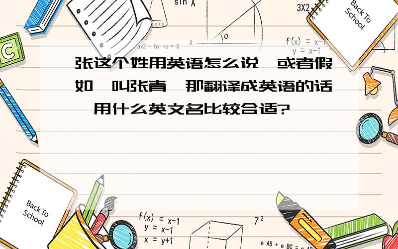 张这个姓用英语怎么说,或者假如,叫张青,那翻译成英语的话,用什么英文名比较合适?