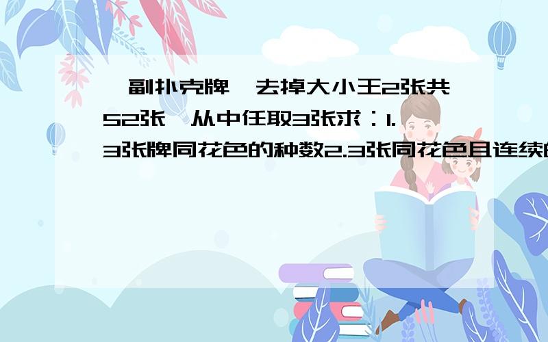 一副扑克牌,去掉大小王2张共52张,从中任取3张求：1.3张牌同花色的种数2.3张同花色且连续的种数3.3张牌中有一对的种数4.3张牌同大小的种数.