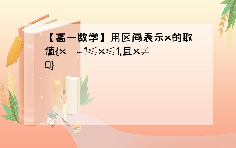 【高一数学】用区间表示x的取值{x|-1≤x≤1,且x≠0}