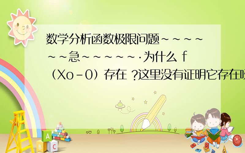 数学分析函数极限问题~~~~~~急~~~~~·为什么 f（Xo-0）存在 ?这里没有证明它存在呀