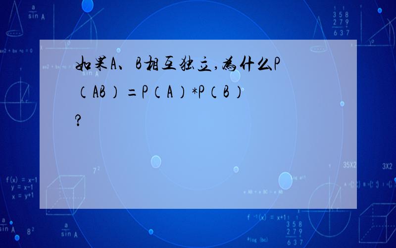 如果A、B相互独立,为什么P（AB）=P（A）*P（B）?