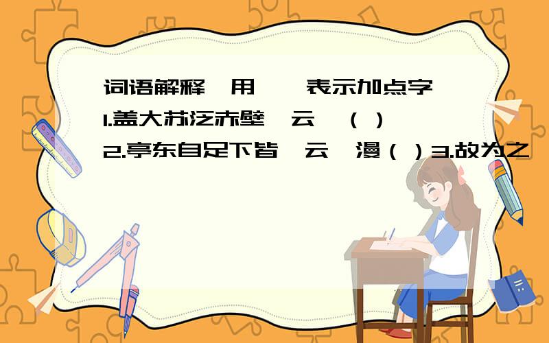 词语解释{用【】表示加点字}1.盖大苏泛赤壁【云】（） 2.亭东自足下皆【云】漫（）3.故为之【说】