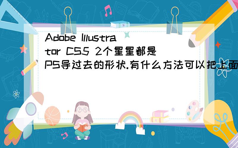 Adobe Illustrator CS5 2个星星都是PS导过去的形状.有什么方法可以把上面的星星挖空下面的那个星星.Adobe Illustrator CS5 2个星星都是PS导过去的形状.有什么方法可以把2个形状组合,让下方的星星中间