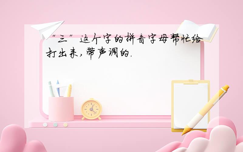 “三”这个字的拼音字母帮忙给打出来,带声调的.