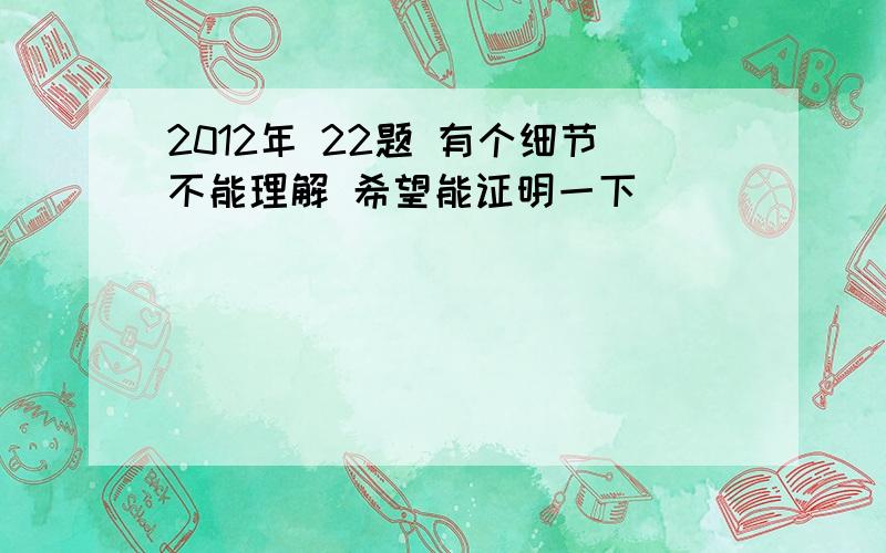 2012年 22题 有个细节不能理解 希望能证明一下