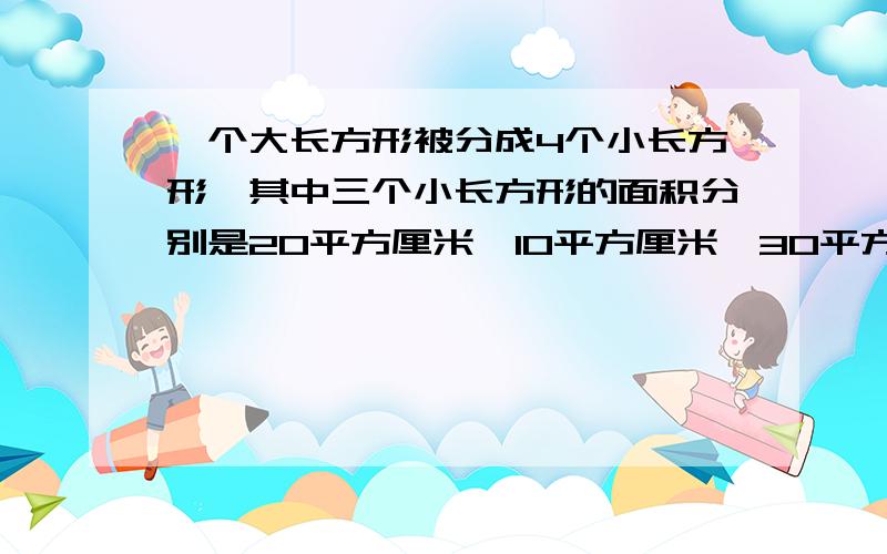 一个大长方形被分成4个小长方形,其中三个小长方形的面积分别是20平方厘米、10平方厘米、30平方厘米.求空白部分的面积