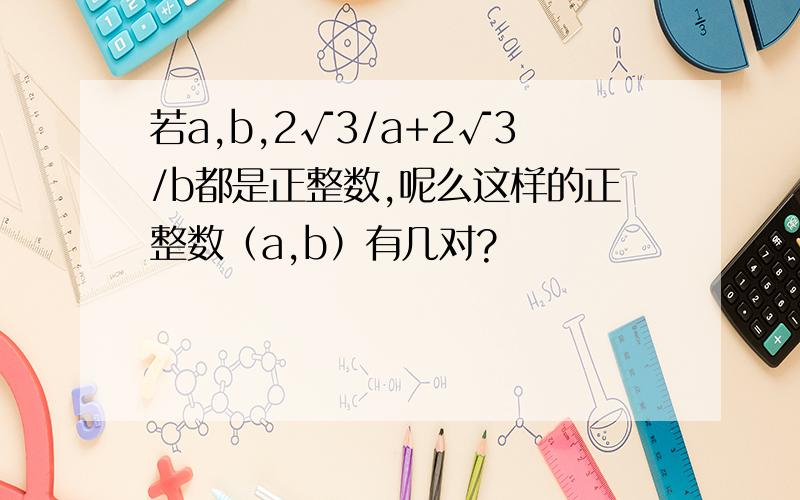 若a,b,2√3/a+2√3/b都是正整数,呢么这样的正整数（a,b）有几对?