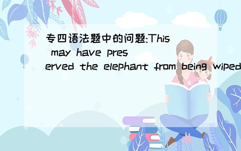 专四语法题中的问题:This may have preserved the elephant from being wiped out as well as other animals hunted in africa. 这里为什么要用hunt的过去分词形式呢? 谢谢!