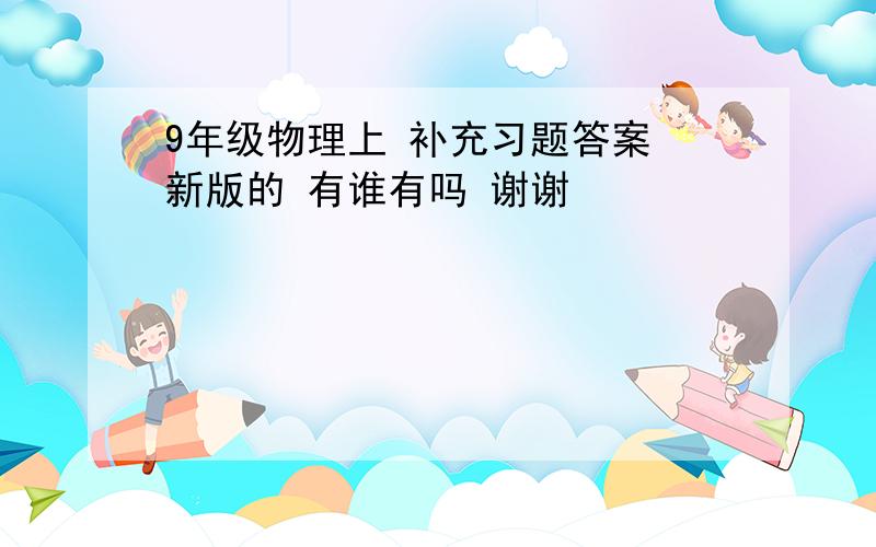 9年级物理上 补充习题答案 新版的 有谁有吗 谢谢