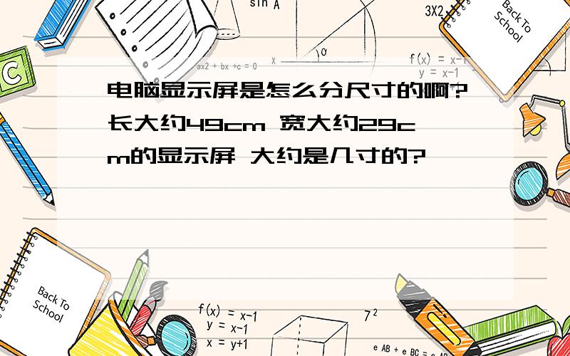 电脑显示屏是怎么分尺寸的啊?长大约49cm 宽大约29cm的显示屏 大约是几寸的?