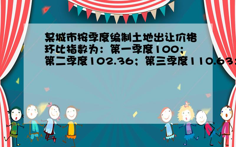 某城市按季度编制土地出让价格环比指数为：第一季度100；第二季度102.36；第三季度11O.63；第四季度98.25.若将发生在1月31日的交易案例按季度修正到当年8月31曰,期曰修正系数为（ ）A、102.36