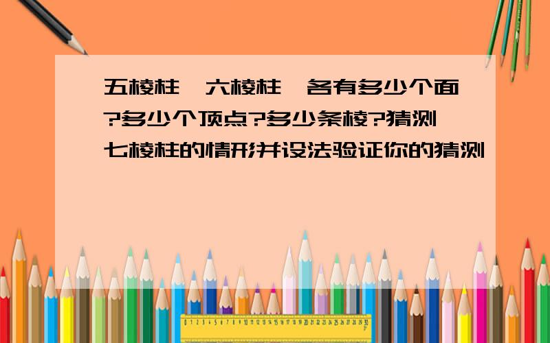 五棱柱、六棱柱、各有多少个面?多少个顶点?多少条棱?猜测七棱柱的情形并设法验证你的猜测