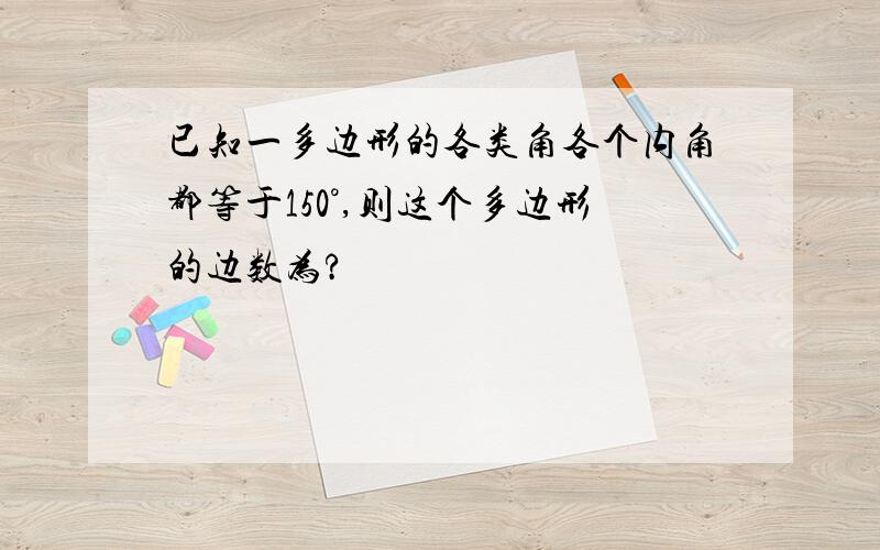 已知一多边形的各类角各个内角都等于150°,则这个多边形的边数为?