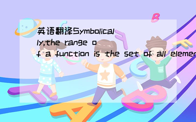 英语翻译Symbolically,the range of a function is the set of all elements y in B such that exists x with f（x）=y