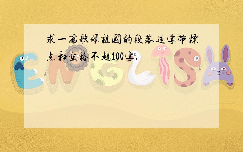 求一篇歌颂祖国的段落连字带标点和空格不超100字,