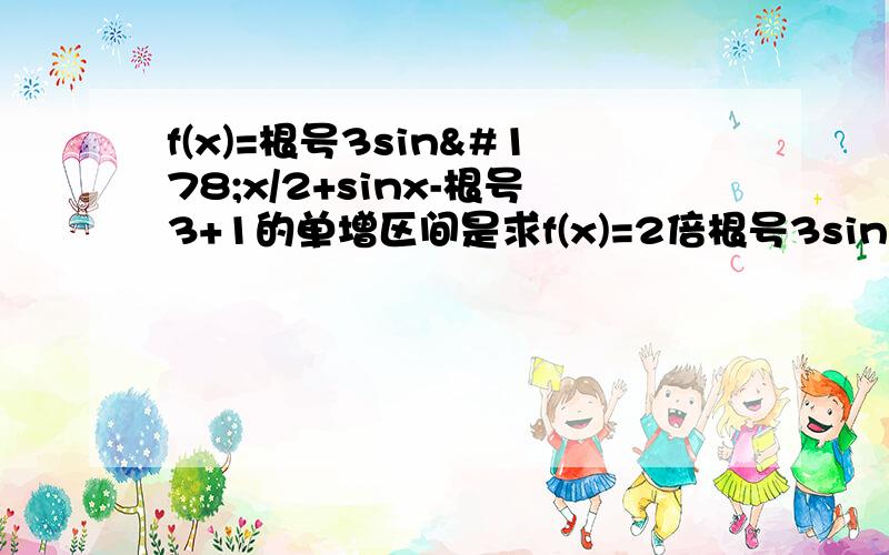 f(x)=根号3sin²x/2+sinx-根号3+1的单增区间是求f(x)=2倍根号3sin²x/2+sinx-根号3+1的单增区间