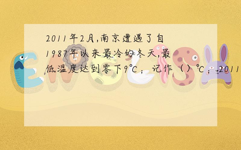 2011年2月,南京遭遇了自1987年以来最冷的冬天,最低温度达到零下9℃；记作（）℃；2011年5月2日,南京又打破了44年来单日历史最高气温纪录,当日最高温度为32.3℃,记作（）℃.希望讲解.没学