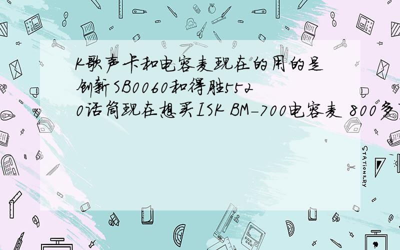 K歌声卡和电容麦现在的用的是创新SB0060和得胜5520话筒现在想买ISK BM-700电容麦 800多声卡 7.1 Audigy 2 ZS 0350 350资金问题只能买一样 不知道是买电容麦还是声卡好