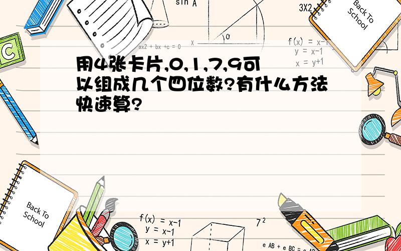 用4张卡片,0,1,7,9可以组成几个四位数?有什么方法快速算?