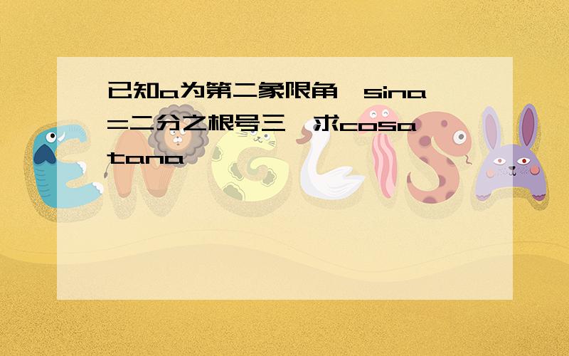 已知a为第二象限角,sina=二分之根号三,求cosa,tana