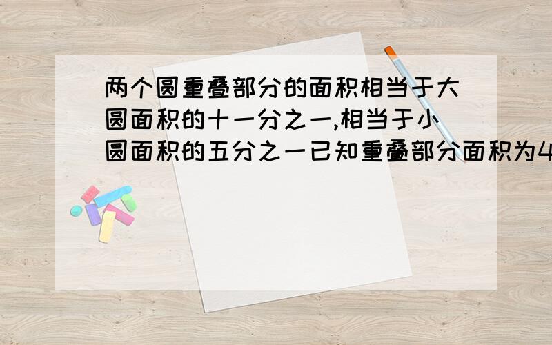 两个圆重叠部分的面积相当于大圆面积的十一分之一,相当于小圆面积的五分之一已知重叠部分面积为4cm,求空白部分