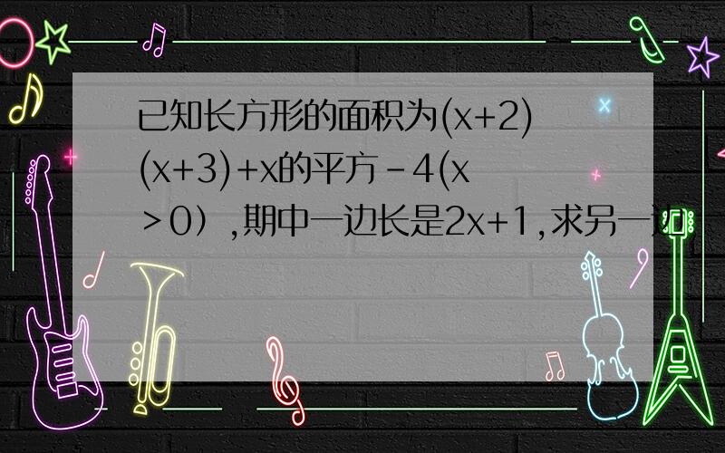 已知长方形的面积为(x+2)(x+3)+x的平方-4(x＞0）,期中一边长是2x+1,求另一边