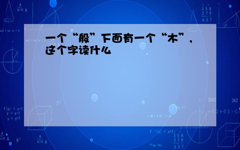 一个“般”下面有一个“木”,这个字读什么