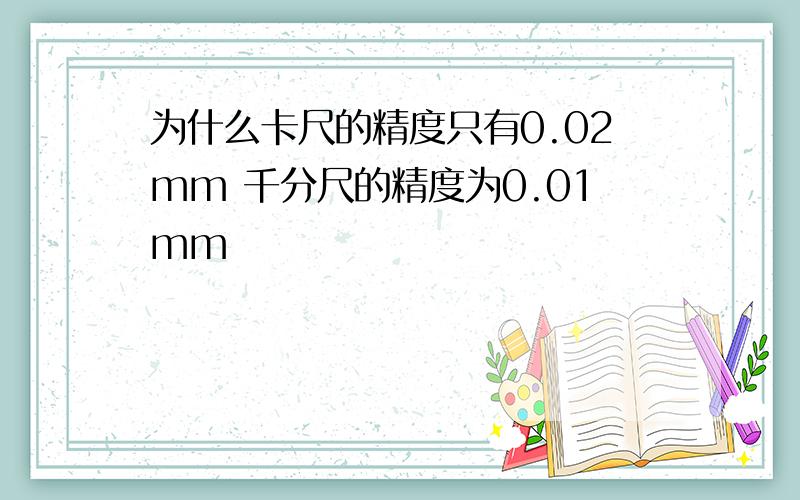 为什么卡尺的精度只有0.02mm 千分尺的精度为0.01mm