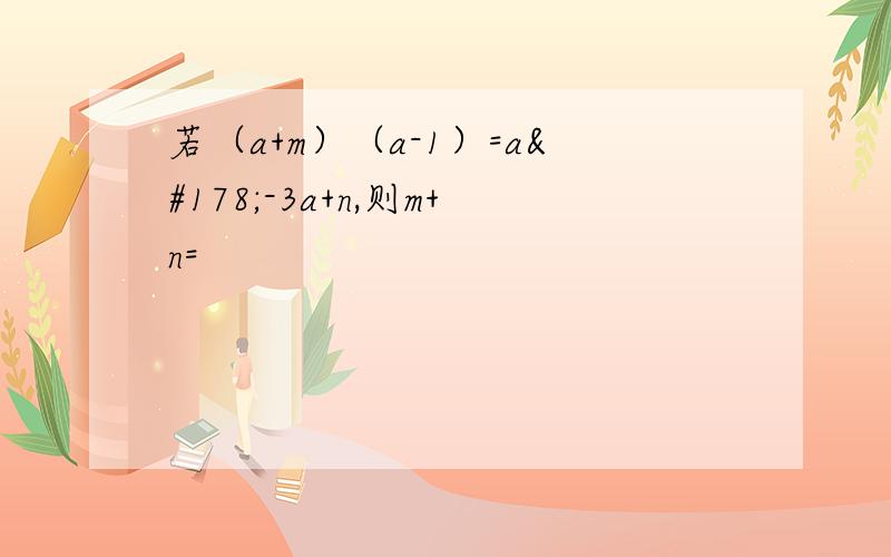 若（a+m）（a-1）=a²-3a+n,则m+n=